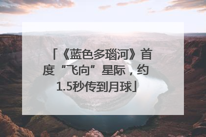 《蓝色多瑙河》首度“飞向”星际，约1.5秒传到月球