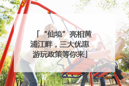 “仙境”亮相黄浦江畔，三大优惠游玩政策等你来