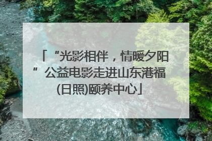 “光影相伴，情暖夕阳”公益电影走进山东港福(日照)颐养中心