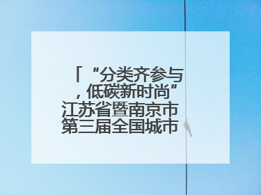 “分类齐参与，低碳新时尚”江苏省暨南京市第三届全国城市生活垃圾分类宣传周正式启动