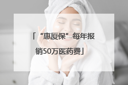 “惠厦保”每年报销50万医药费