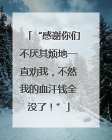 “感谢你们不厌其烦地一直劝我，不然我的血汗钱全没了！”