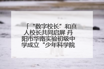 “数字校长”和真人校长共同启屏 丹阳市华南实验初级中学成立“少年科学院”共筑科技创新梦