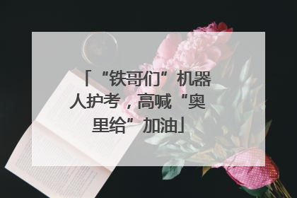“铁哥们”机器人护考，高喊“奥里给”加油