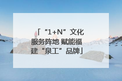 “1+N”文化服务阵地 赋能福建“泉工”品牌