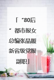 “80后”都市报女总编张晶履新省级党报副职