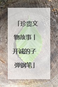 珍贵文物故事丨开诚的子弹钢笔