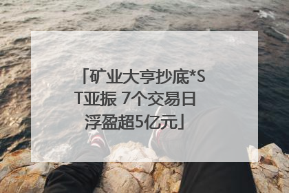 矿业大亨抄底*ST亚振 7个交易日浮盈超5亿元