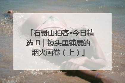 石景山拍客•今日精选 ㉓｜镜头里铺展的烟火画卷（上）