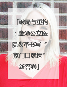 破局与重构：鹰潭公立医院改革书写“家门口就医”新答卷