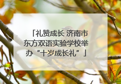 礼赞成长 济南市东方双语实验学校举办“十岁成长礼”