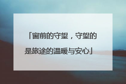 窗前的守望，守望的是旅途的温暖与安心