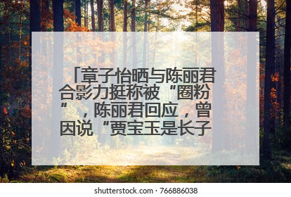 章子怡晒与陈丽君合影力挺称被“圈粉”，陈丽君回应，曾因说“贾宝玉是长子长孙”惹争议