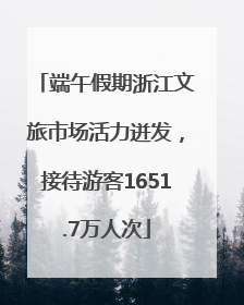 端午假期浙江文旅市场活力迸发，接待游客1651.7万人次