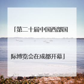 第二十届中国西部国际博览会在成都开幕