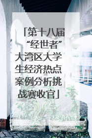 第十八届“经世者”大湾区大学生经济热点案例分析挑战赛收官