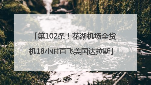 第102条！花湖机场全货机18小时直飞美国达拉斯