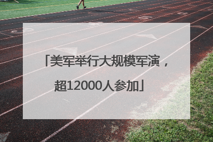 美军举行大规模军演，超12000人参加