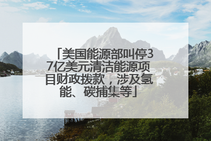 美国能源部叫停37亿美元清洁能源项目财政拨款，涉及氢能、碳捕集等