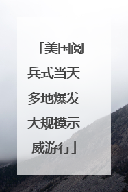 美国阅兵式当天多地爆发大规模示威游行