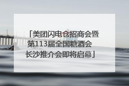 美团闪电仓招商会暨第113届全国糖酒会长沙推介会即将启幕