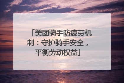 美团骑手防疲劳机制：守护骑手安全，平衡劳动权益