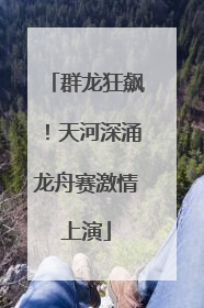 群龙狂飙！天河深涌龙舟赛激情上演
