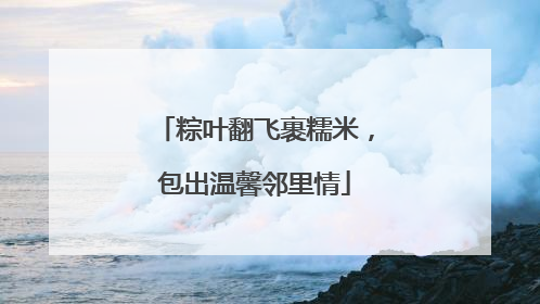 粽叶翻飞裹糯米，包出温馨邻里情