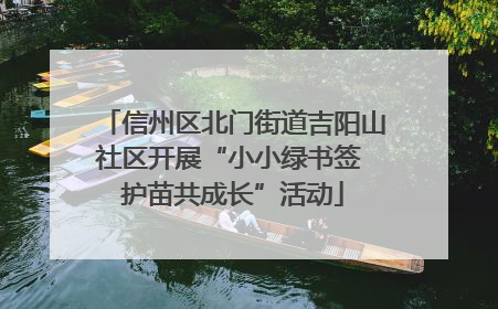 信州区北门街道吉阳山社区开展“小小绿书签 护苗共成长”活动