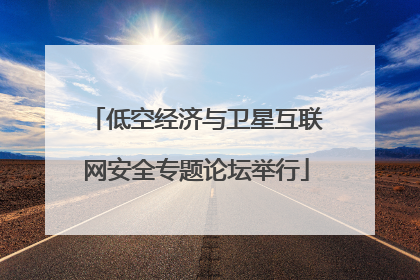 低空经济与卫星互联网安全专题论坛举行