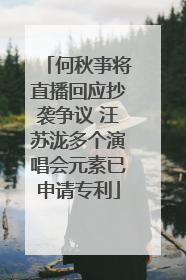 何秋亊将直播回应抄袭争议 汪苏泷多个演唱会元素已申请专利