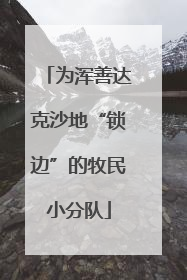 为浑善达克沙地“锁边”的牧民小分队