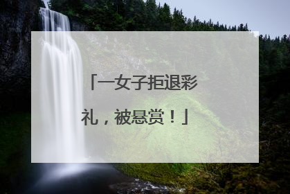 一女子拒退彩礼，被悬赏！