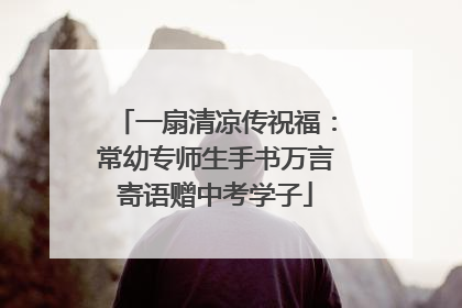 一扇清凉传祝福：常幼专师生手书万言寄语赠中考学子