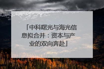 中科曙光与海光信息拟合并：资本与产业的双向奔赴