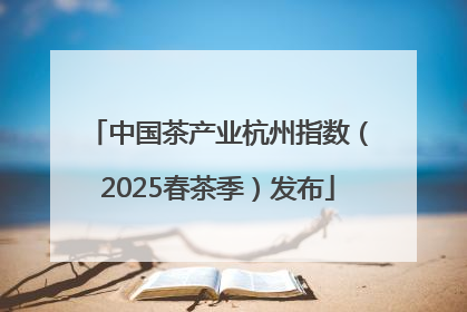 中国茶产业杭州指数（2025春茶季）发布