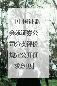 中国证监会就证券公司分类评价规定公开征求意见
