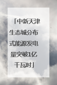 中新天津生态城分布式能源发电量突破1亿千瓦时