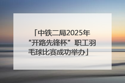 中铁二局2025年“开路先锋杯”职工羽毛球比赛成功举办