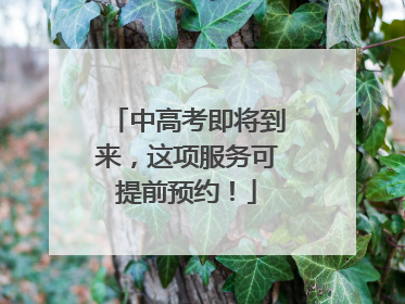 中高考即将到来，这项服务可提前预约！