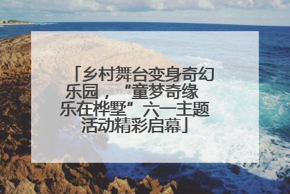 乡村舞台变身奇幻乐园，“童梦奇缘 乐在桦墅”六一主题活动精彩启幕