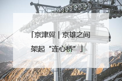 京津冀｜京雄之间架起“连心桥”