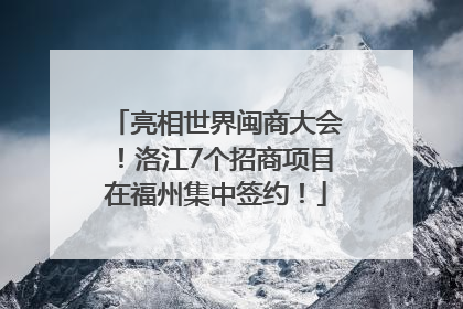亮相世界闽商大会！洛江7个招商项目在福州集中签约！