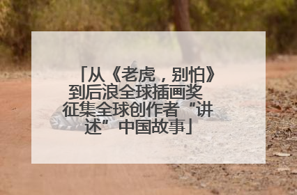 从《老虎，别怕》到后浪全球插画奖 征集全球创作者“讲述”中国故事
