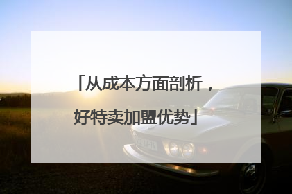 从成本方面剖析，好特卖加盟优势