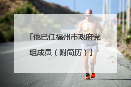 他已任福州市政府党组成员（附简历）