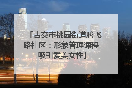 古交市桃园街道腾飞路社区：形象管理课程 吸引爱美女性