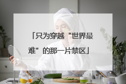 只为穿越“世界最难”的那一片禁区