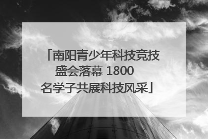 南阳青少年科技竞技盛会落幕 1800 名学子共展科技风采