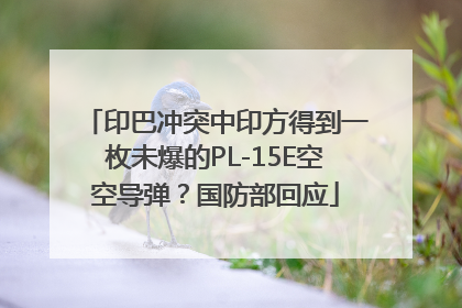 印巴冲突中印方得到一枚未爆的PL-15E空空导弹？国防部回应